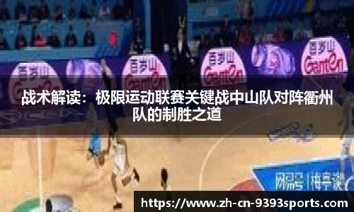 战术解读:极限运动联赛关键战中山队对阵衢州队的制胜之道