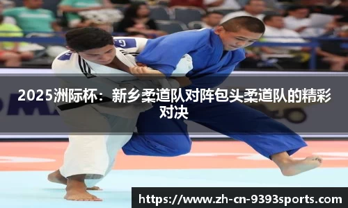 2025洲际杯：新乡柔道队对阵包头柔道队的精彩对决
