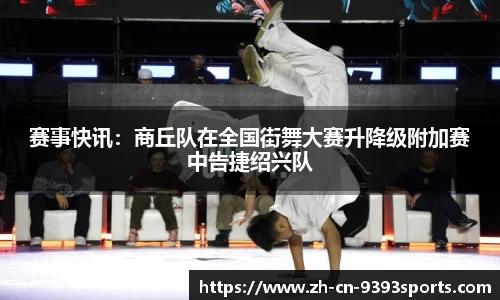 赛事快讯：商丘队在全国街舞大赛升降级附加赛中告捷绍兴队