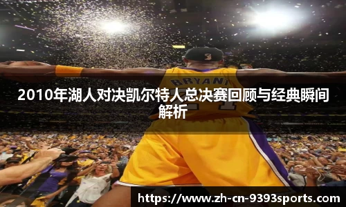 2010年湖人对决凯尔特人总决赛回顾与经典瞬间解析
